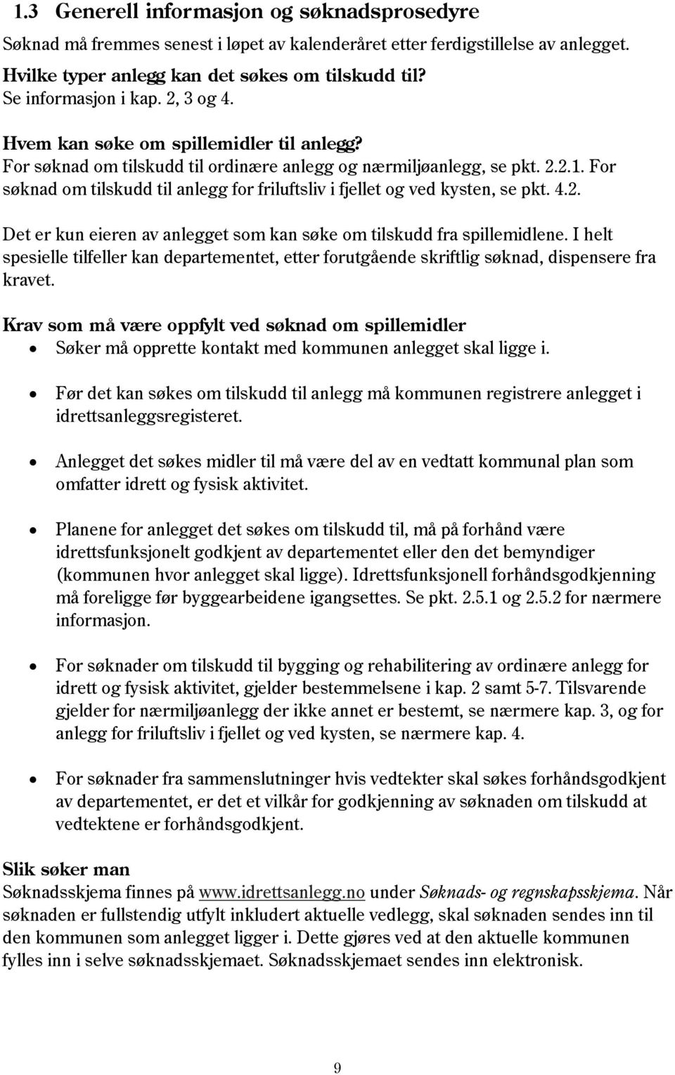 For søknad om tilskudd til anlegg for friluftsliv i fjellet og ved kysten, se pkt. 4.2. Det er kun eieren av anlegget som kan søke om tilskudd fra spillemidlene.