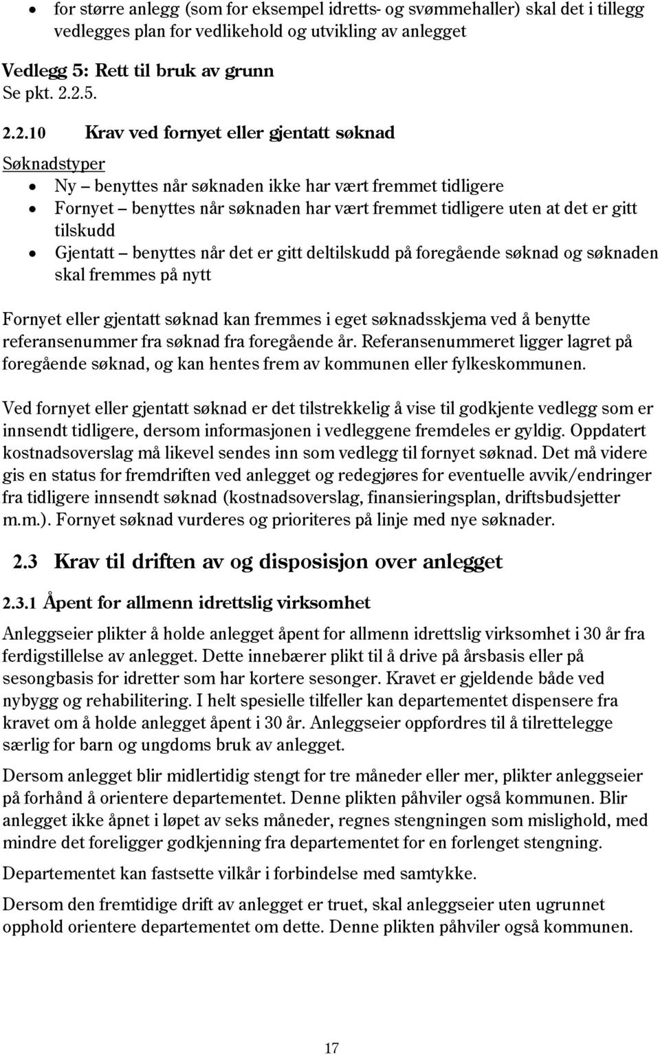 tilskudd Gjentatt benyttes når det er gitt deltilskudd på foregående søknad og søknaden skal fremmes på nytt Fornyet eller gjentatt søknad kan fremmes i eget søknadsskjema ved å benytte