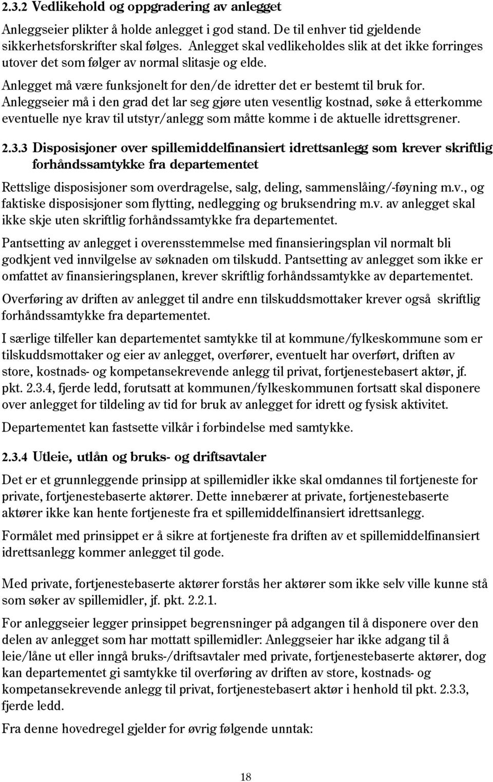 Anleggseier må i den grad det lar seg gjøre uten vesentlig kostnad, søke å etterkomme eventuelle nye krav til utstyr/anlegg som måtte komme i de aktuelle idrettsgrener. 2.3.