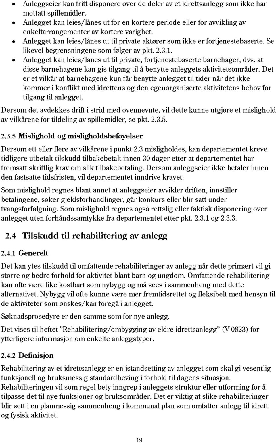 Se likevel begrensningene som følger av pkt. 2.3.1. Anlegget kan leies/lånes ut til private, fortjenestebaserte barnehager, dvs.