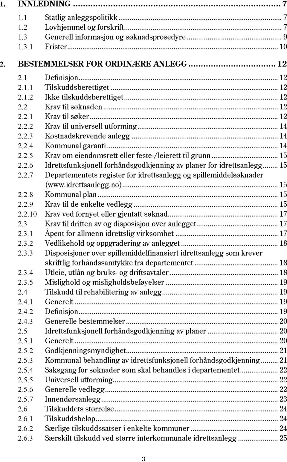 .. 14 2.2.4 Kommunal garanti... 14 2.2.5 Krav om eiendomsrett eller feste-/leierett til grunn... 15 2.2.6 Idrettsfunksjonell forhåndsgodkjenning av planer for idrettsanlegg... 15 2.2.7 Departementets register for idrettsanlegg og spillemiddelsøknader (www.