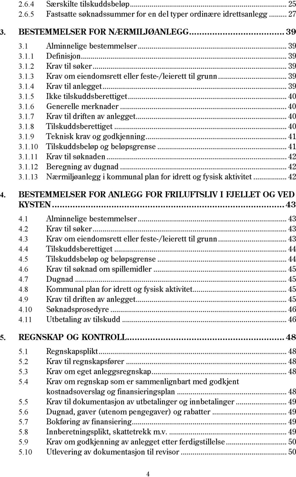 .. 40 3.1.8 Tilskuddsberettiget... 40 3.1.9 Teknisk krav og godkjenning... 41 3.1.10 Tilskuddsbeløp og beløpsgrense... 41 3.1.11 Krav til søknaden... 42 3.1.12 Beregning av dugnad... 42 3.1.13 Nærmiljøanlegg i kommunal plan for idrett og fysisk aktivitet.