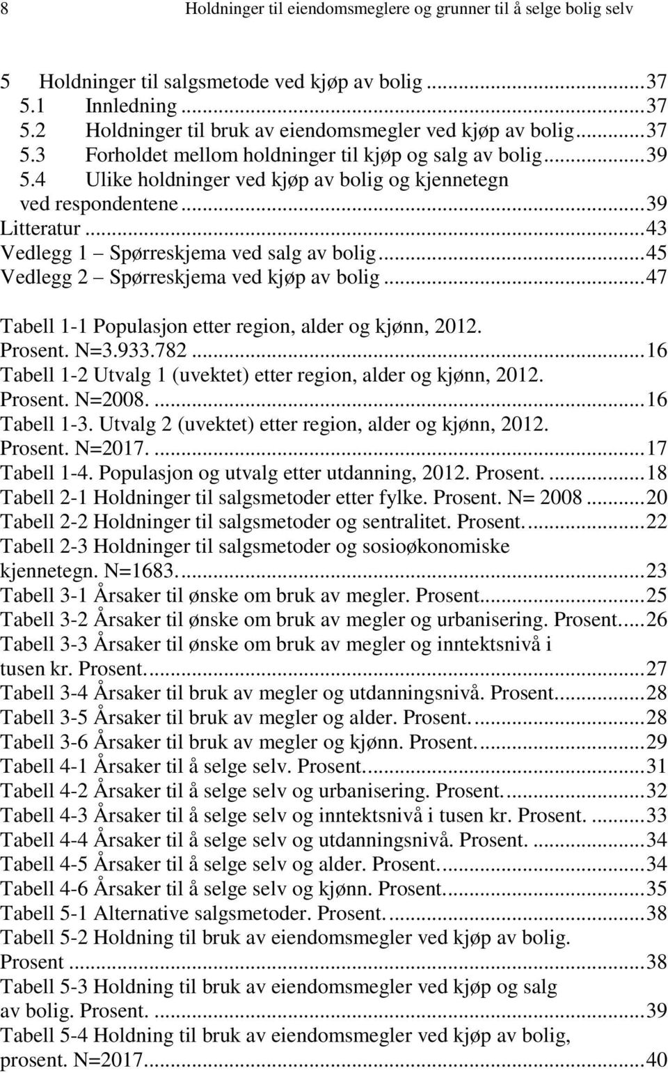 .. 43 Vedlegg 1 Spørreskjema ved salg av bolig... 45 Vedlegg 2 Spørreskjema ved kjøp av bolig... 47 Tabell 1-1 Populasjon etter region, alder og kjønn, 2012. Prosent. N=3.933.782.