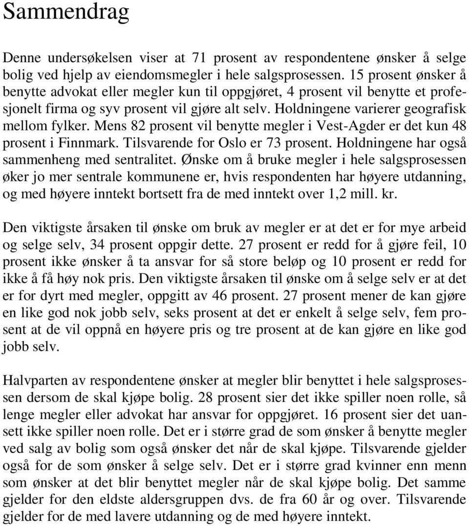 Mens 82 prosent vil benytte megler i Vest-Agder er det kun 48 prosent i Finnmark. Tilsvarende for Oslo er 73 prosent. Holdningene har også sammenheng med sentralitet.