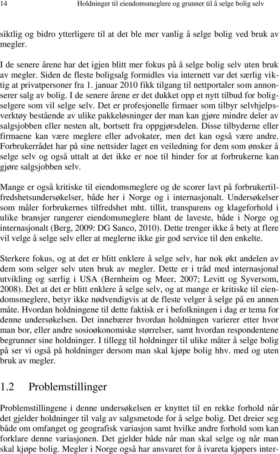 januar 2010 fikk tilgang til nettportaler som annonserer salg av bolig. I de senere årene er det dukket opp et nytt tilbud for boligselgere som vil selge selv.