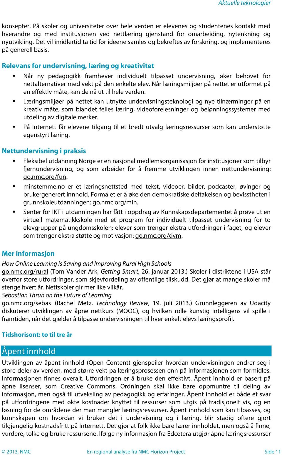 Det vil imidlertid ta tid før ideene samles og bekreftes av forskning, og implementeres på generell basis.