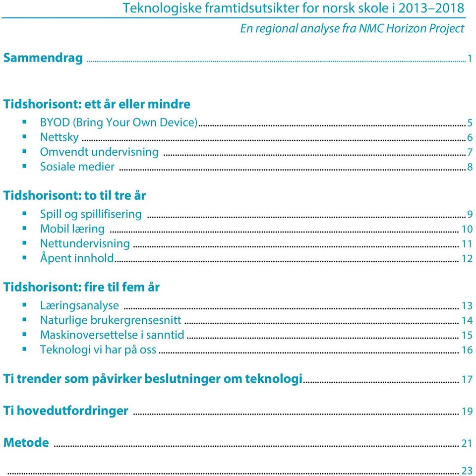 .. 8 Tidshorisont: to til tre år Spill og spillifisering... 9 Mobil læring... 10 Nettundervisning... 11 Åpent innhold.