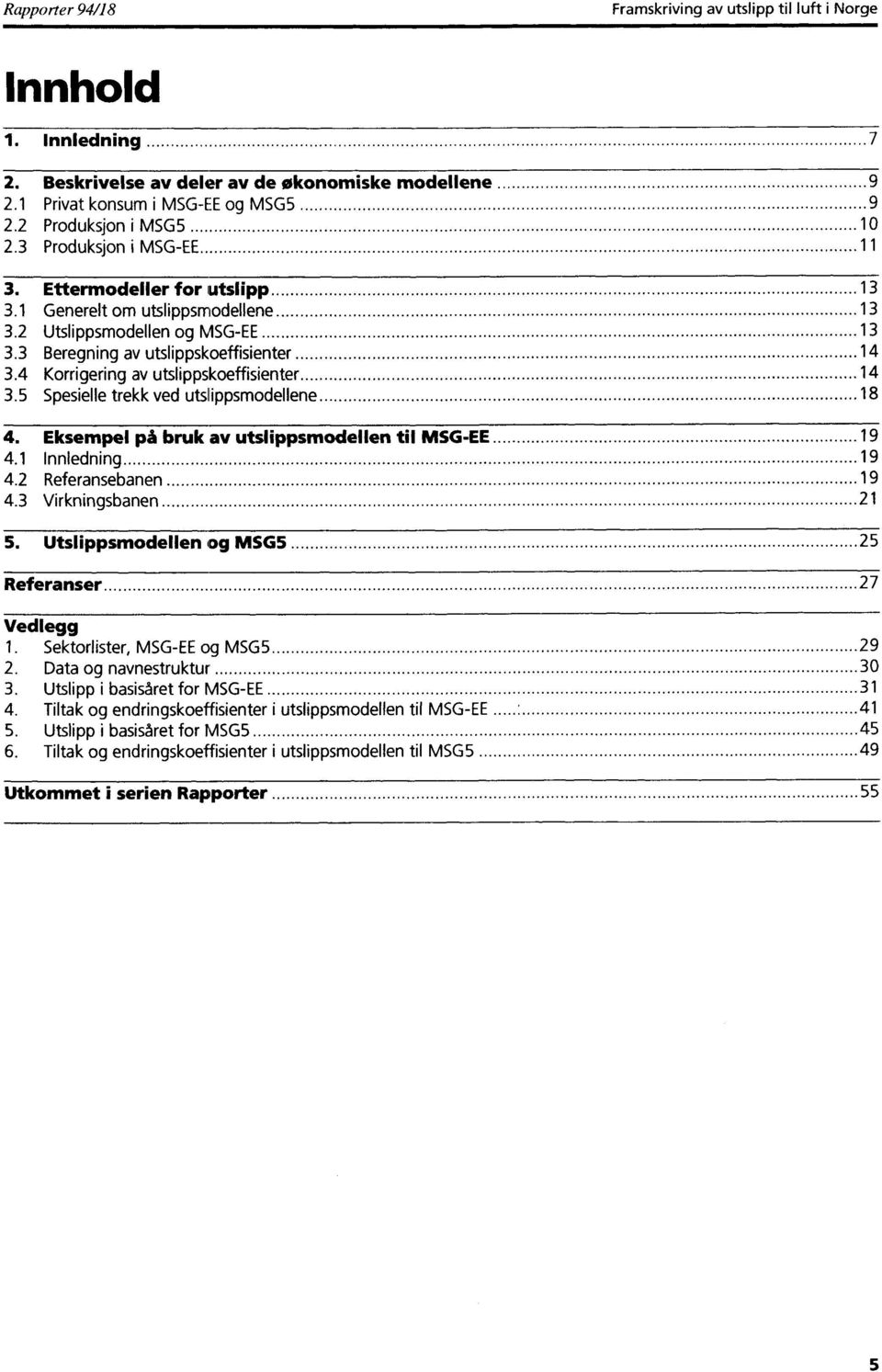 4 Korrigering av utslippskoeffisienter 14 3.5 Spesielle trekk ved utsllippsmodellene 18 4. Eksempel på bruk av utslippsmodellen til MSG-EE 19 4.1 Innledning 19 4.2 Referansebanen 19 4.