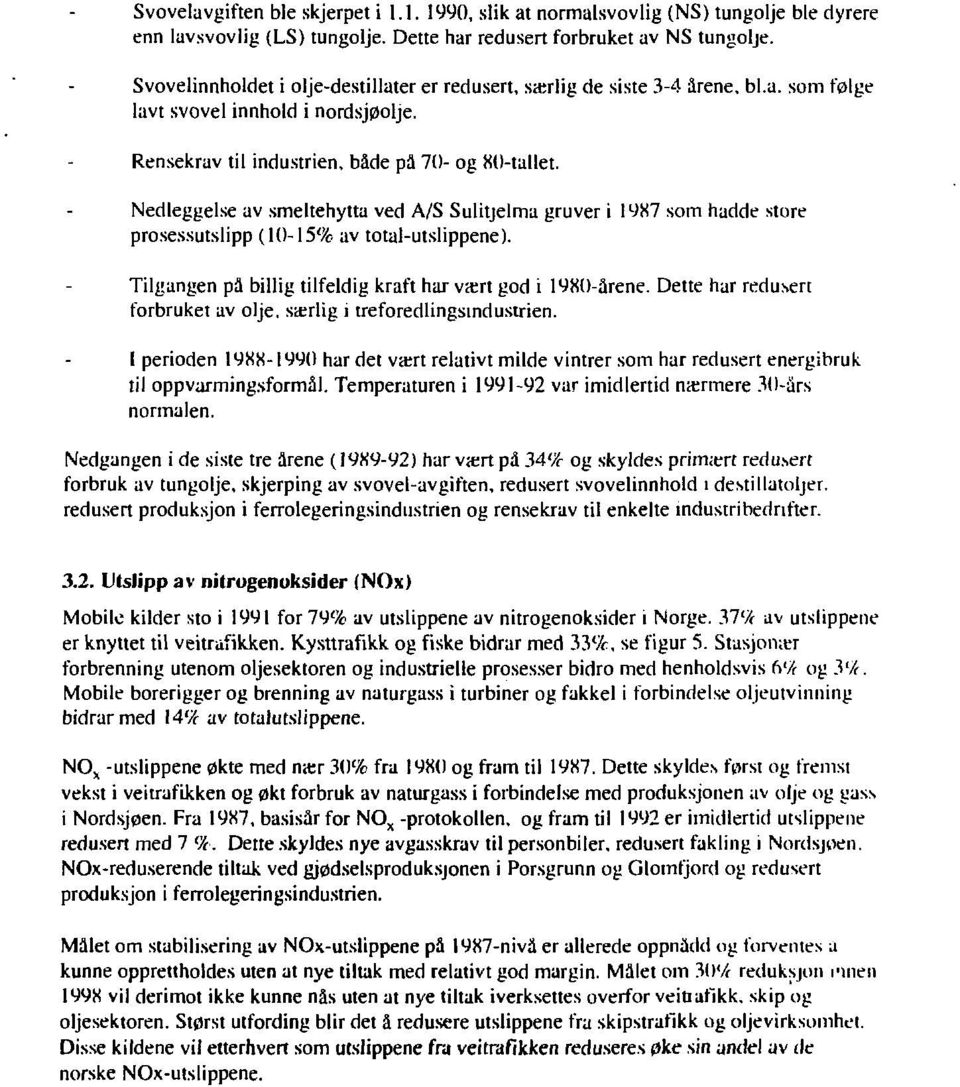 Nedleggelse av smeltehytta ved A/S Sulitjelma gruver i 19X7 som hadde store prosessutslipp (10-15% av total-utslippene). Tilgangen på billig tilfeldig kraft har vært god i 19X0-årene.