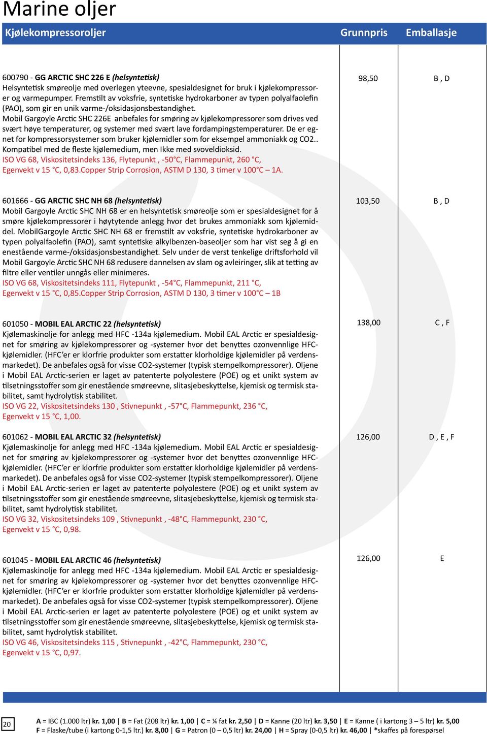 Mobil Gargoyle Arctic SHC 226E anbefales for smøring av kjølekompressorer som drives ved svært høye temperaturer, og systemer med svært lave fordampingstemperaturer.