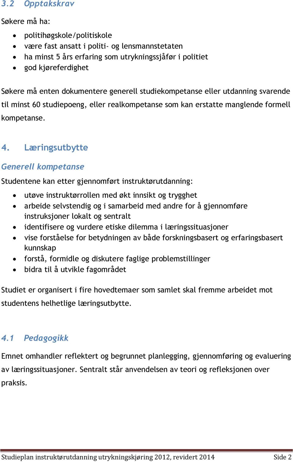 Læringsutbytte Generell kompetanse Studentene kan etter gjennomført instruktørutdanning: utøve instruktørrollen med økt innsikt og trygghet arbeide selvstendig og i samarbeid med andre for å