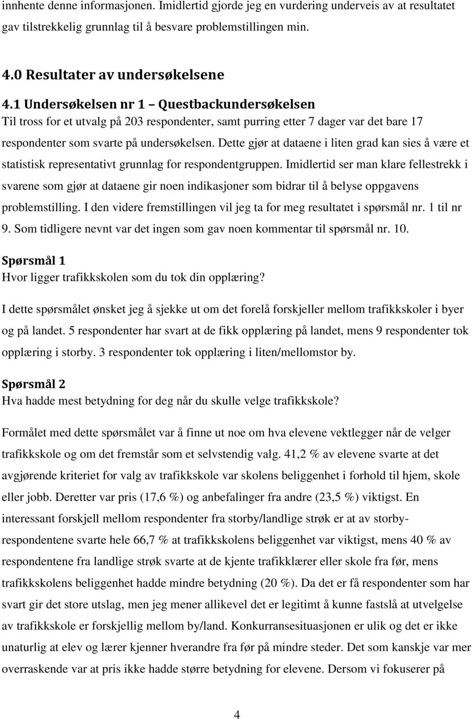 Dette gjør at dataene i liten grad kan sies å være et statistisk representativt grunnlag for respondentgruppen.