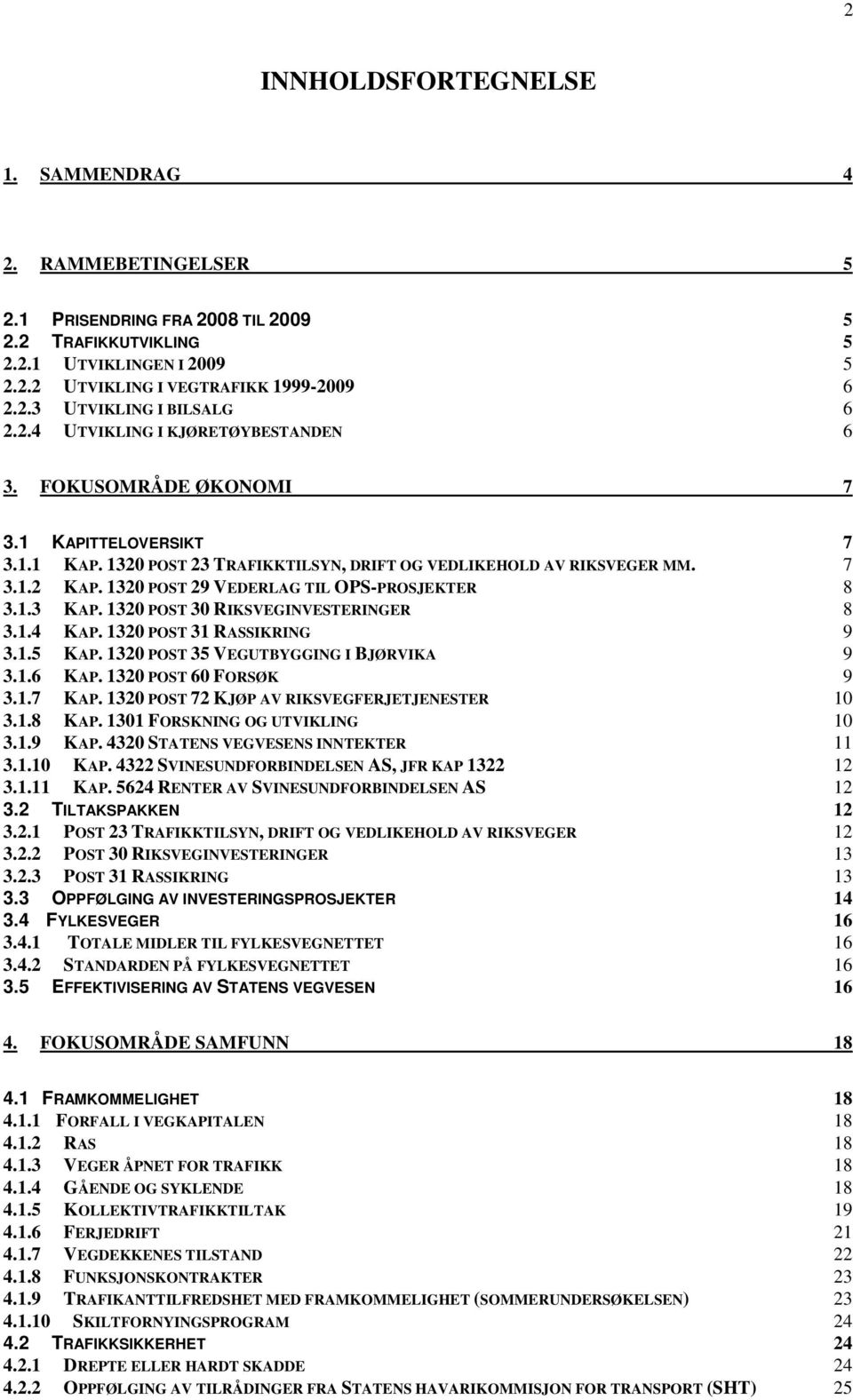 1320 POST 29 VEDERLAG TIL OPS-PROSJEKTER 8 3.1.3 KAP. 1320 POST 30 RIKSVEGINVESTERINGER 8 3.1.4 KAP. 1320 POST 31 RASSIKRING 9 3.1.5 KAP. 1320 POST 35 VEGUTBYGGING I BJØRVIKA 9 3.1.6 KAP.