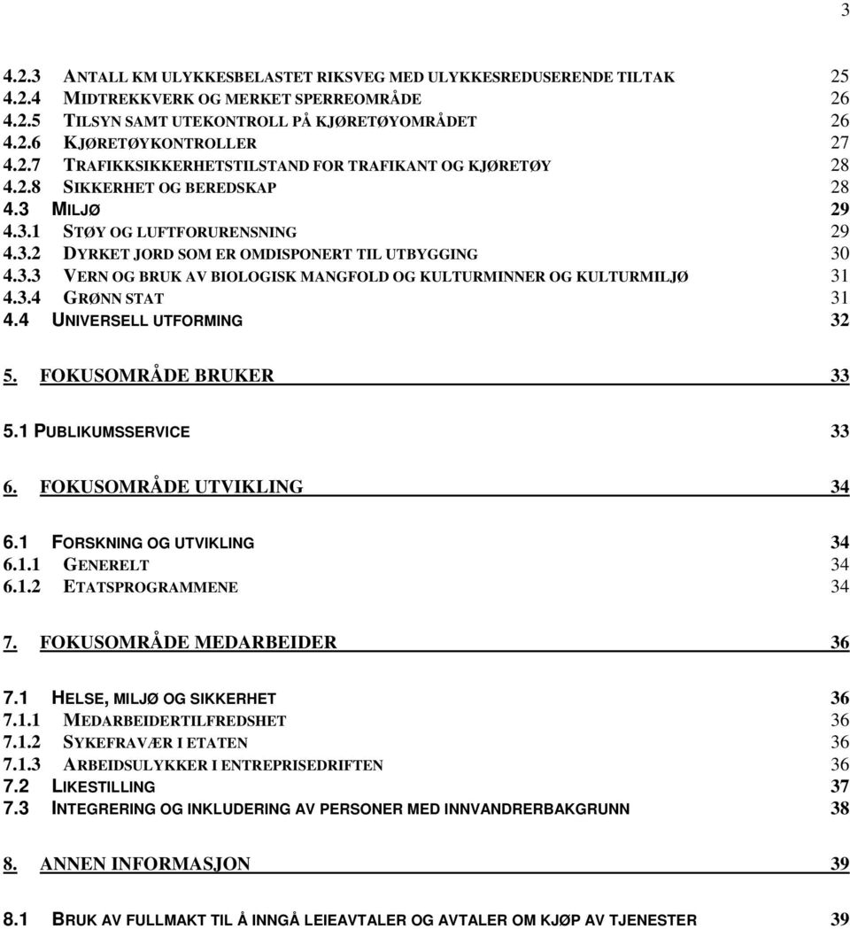 3.4 GRØNN STAT 31 4.4 UNIVERSELL UTFORMING 32 5. FOKUSOMRÅDE BRUKER 33 5.1 PUBLIKUMSSERVICE 33 6. FOKUSOMRÅDE UTVIKLING 34 6.1 FORSKNING OG UTVIKLING 34 6.1.1 GENERELT 34 6.1.2 ETATSPROGRAMMENE 34 7.