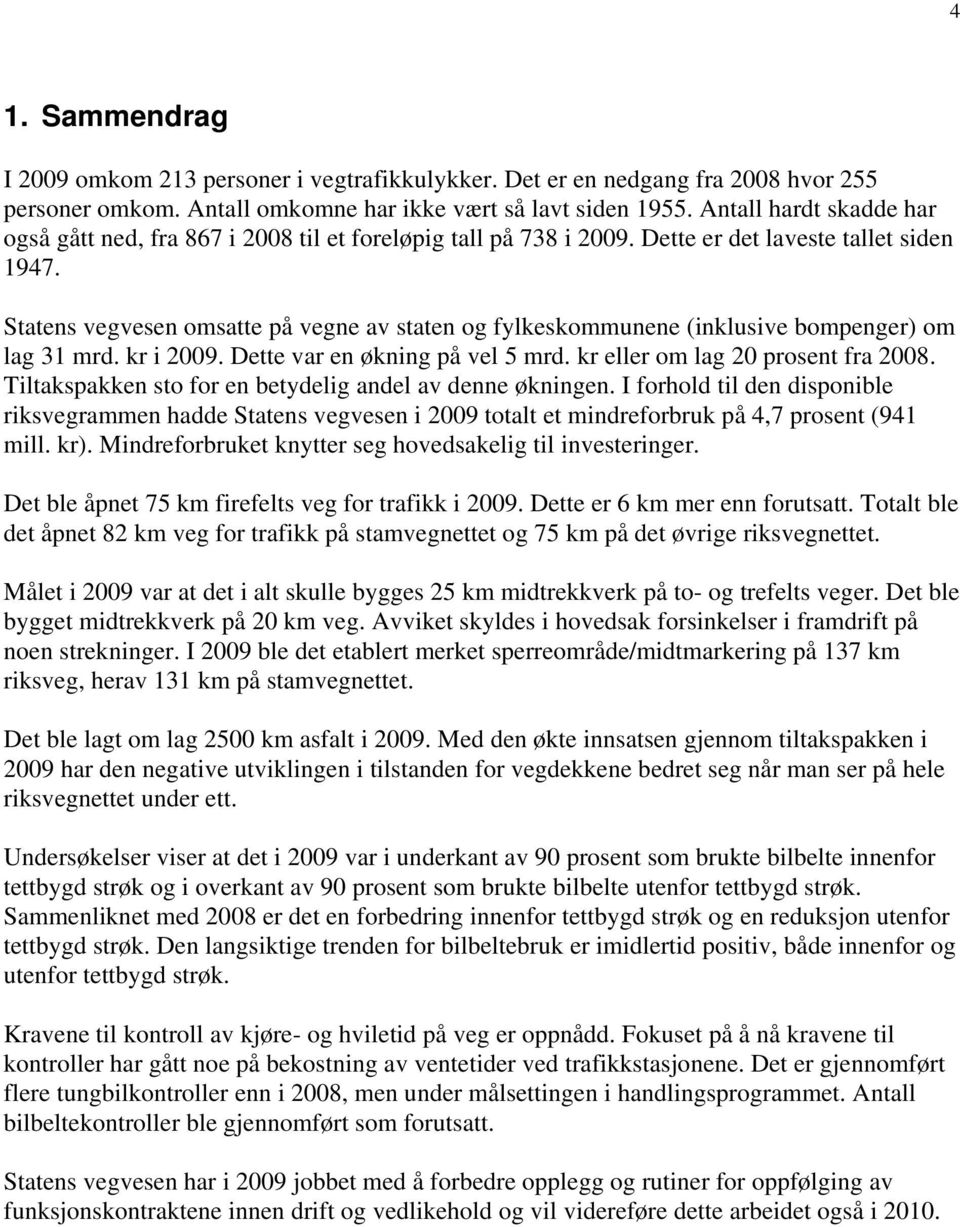 Statens vegvesen omsatte på vegne av staten og fylkeskommunene (inklusive bompenger) om lag 31 mrd. kr i. Dette var en økning på vel 5 mrd. kr eller om lag 20 prosent fra 2008.