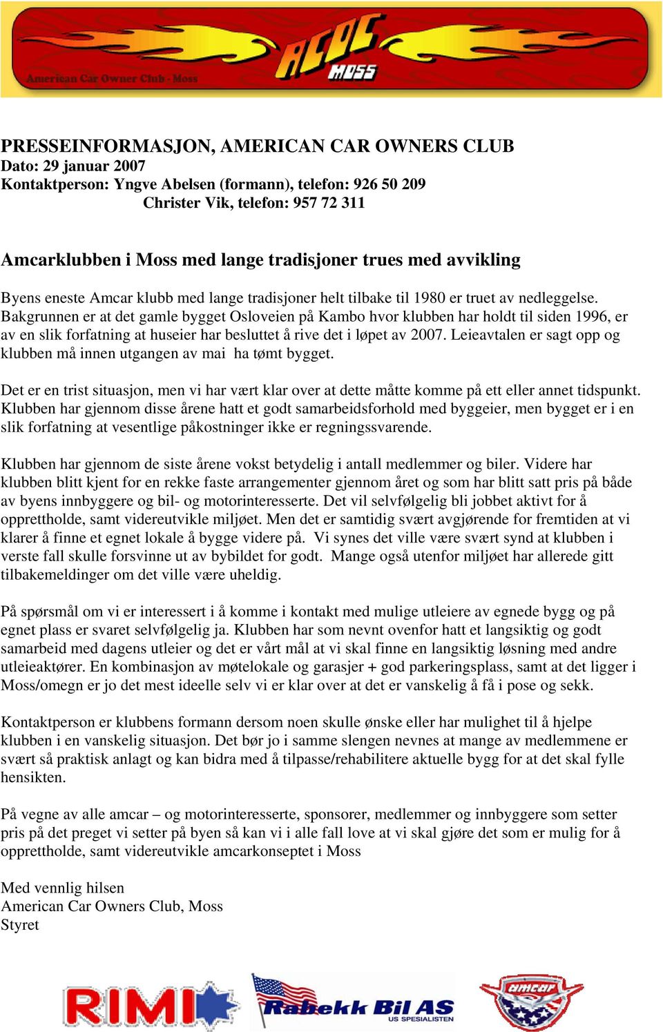 Bakgrunnen er at det gamle bygget Osloveien på Kambo hvor klubben har holdt til siden 1996, er av en slik forfatning at huseier har besluttet å rive det i løpet av 2007.