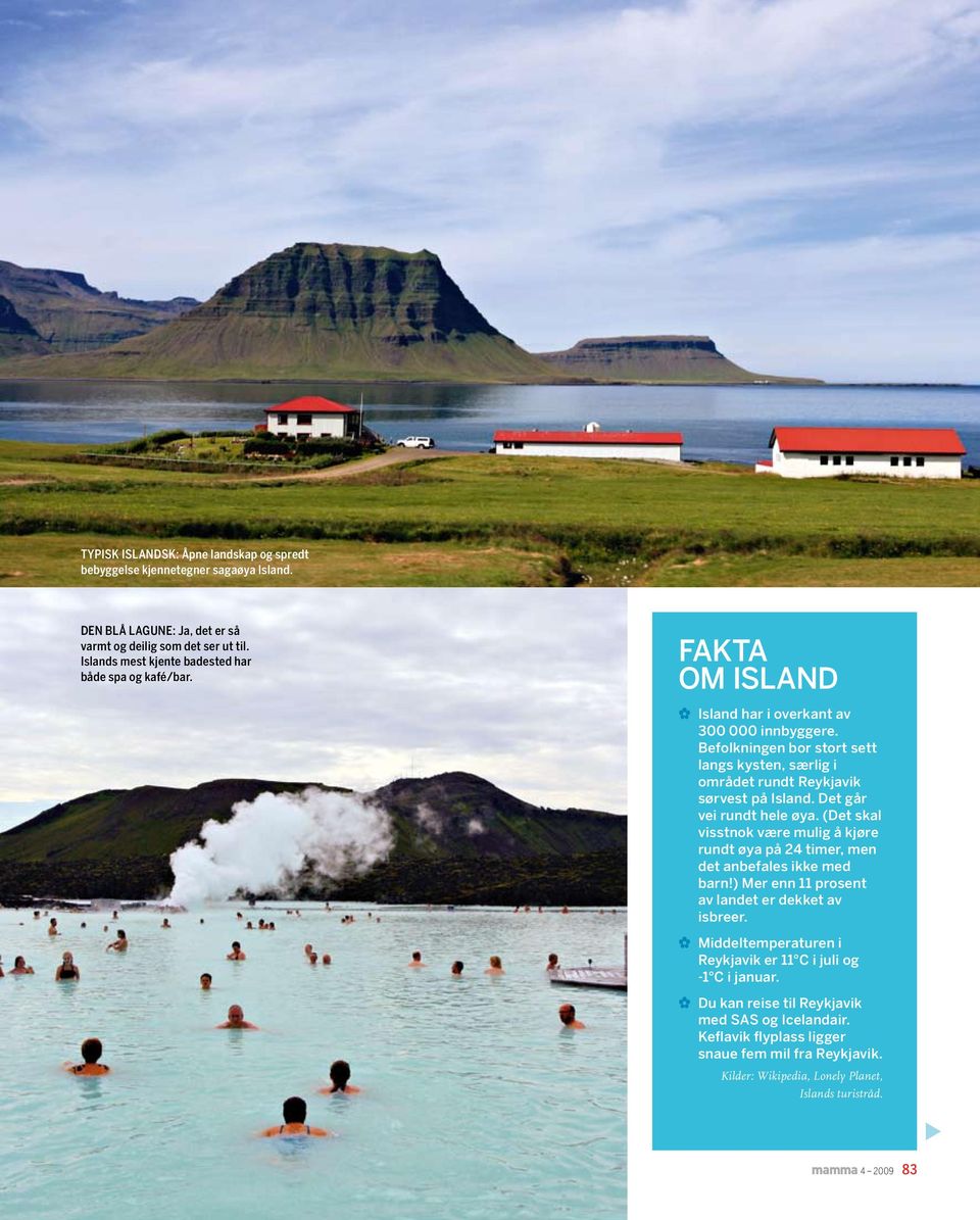 Befolkningen bor stort sett langs kysten, særlig i området rundt Reykjavik sørvest på Island. Det går vei rundt hele øya.