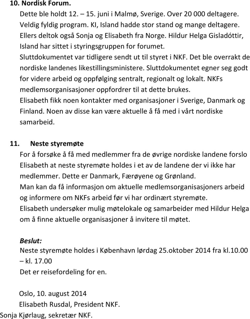 Det ble overrakt de nordiske landenes likestillingsministere. Sluttdokumentet egner seg godt for videre arbeid og oppfølging sentralt, regionalt og lokalt.