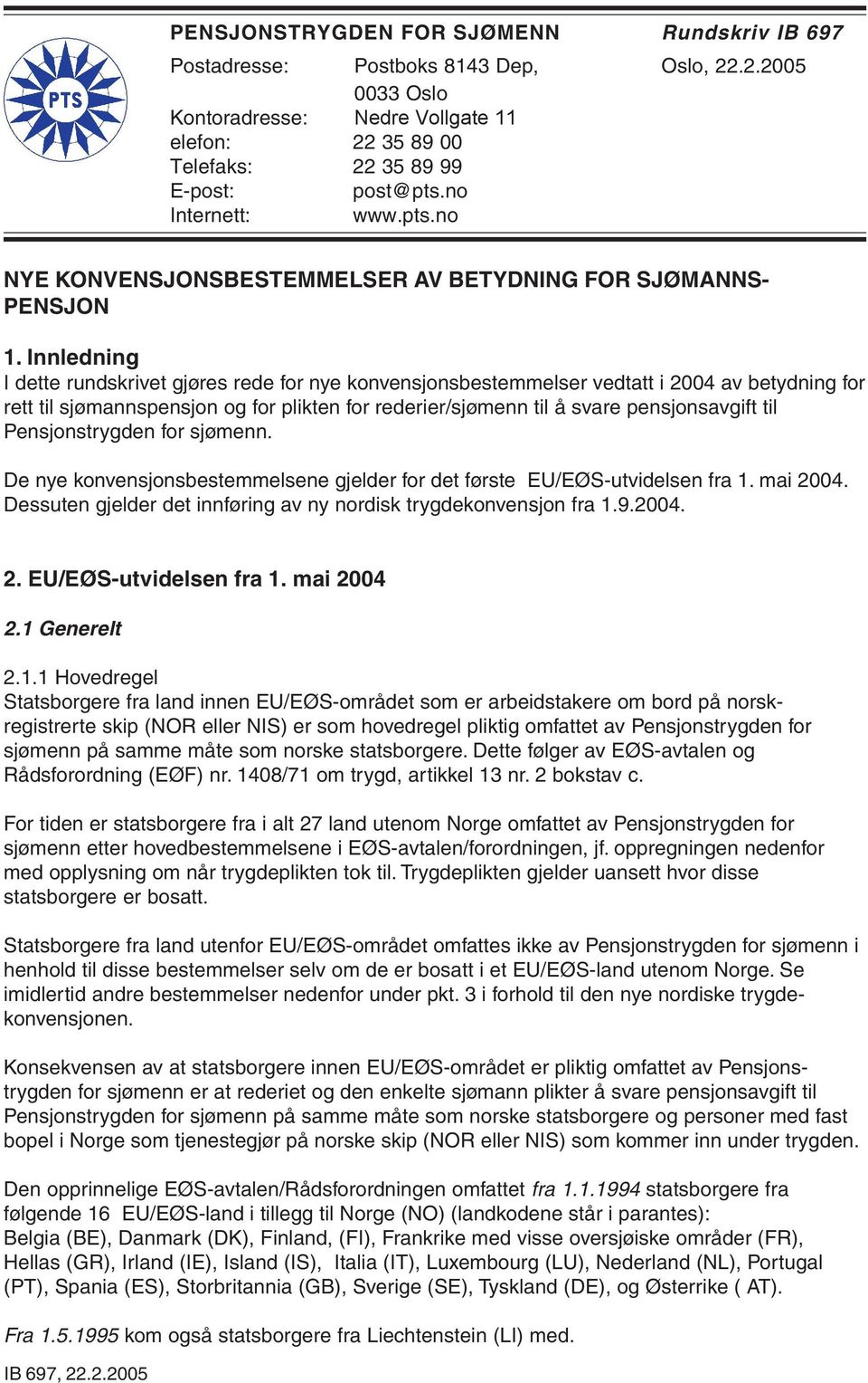 Innledning I dette rundskrivet gjøres rede for nye konvensjonsbestemmelser vedtatt i 2004 av betydning for rett til sjømannspensjon og for plikten for rederier/sjømenn til å svare pensjonsavgift til