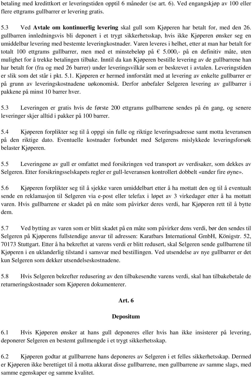 gullbarren innledningsvis bli deponert i et trygt sikkerhetsskap, hvis ikke Kjøperen ønsker seg en umiddelbar levering med bestemte leveringkostnader.