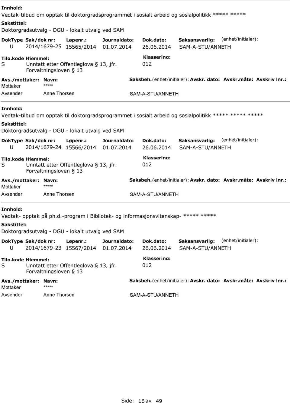 Forvaltningsloven 13 012 Mottaker ***** Anne Thorsen SAM-A-ST/ANNETH Vedtak-tilbud om opptak til doktorgradsprogrammet i sosialt arbeid og sosialpolitikk ***** ***** ***** Doktorgradsutvalg - DG -