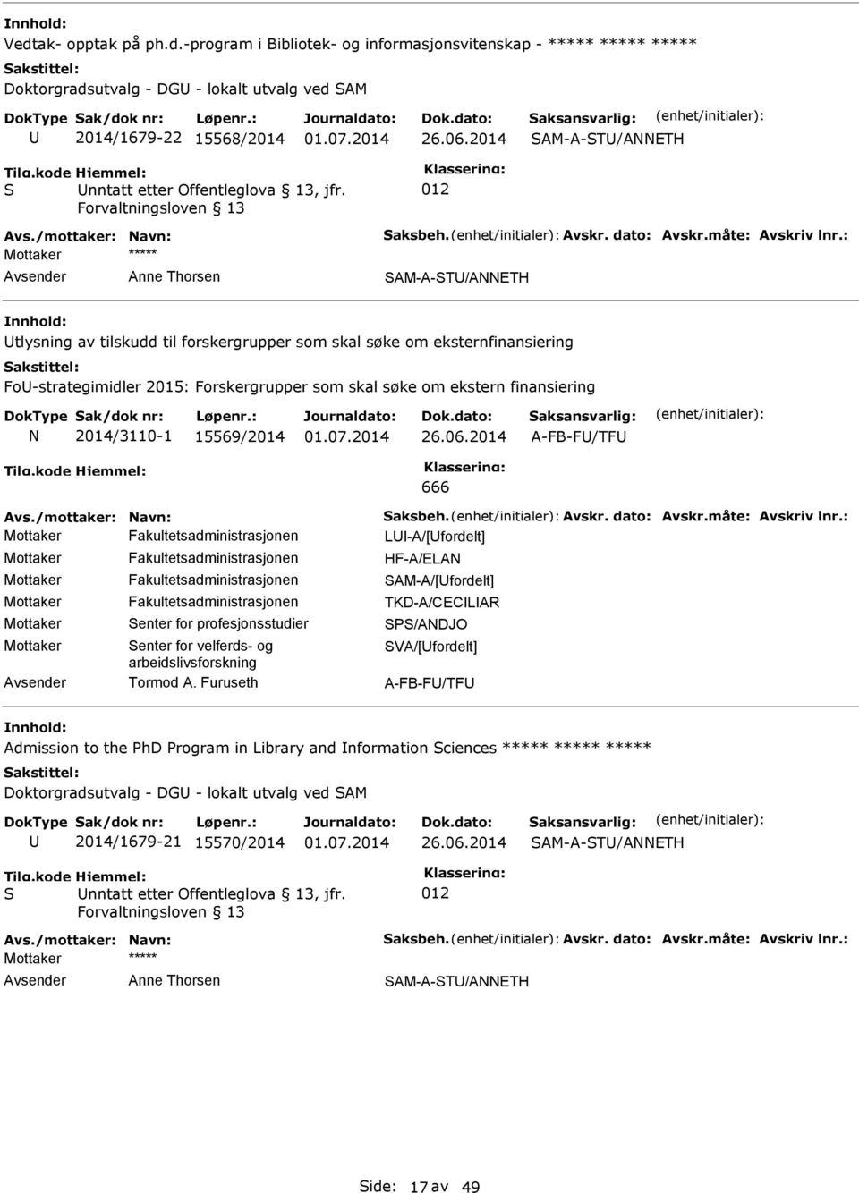 Forskergrupper som skal søke om ekstern finansiering N 2014/3110-1 15569/2014 A-FB-F/TF 666 Mottaker Fakultetsadministrasjonen L-A/[fordelt] Mottaker Fakultetsadministrasjonen HF-A/ELAN Mottaker