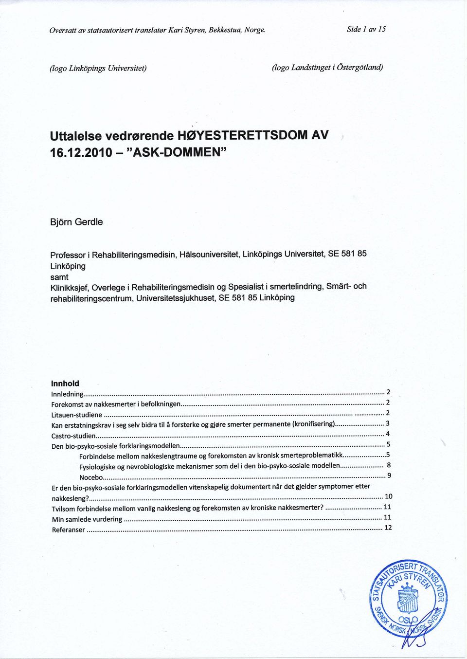 ismertelindring, Smårt- och rehabiliteringscentrum, Universitetssjukhuset, SE 581 85 Linkdping lnnhold Forekomst av nakkesmerter i befolkningen...'......'..."""""".