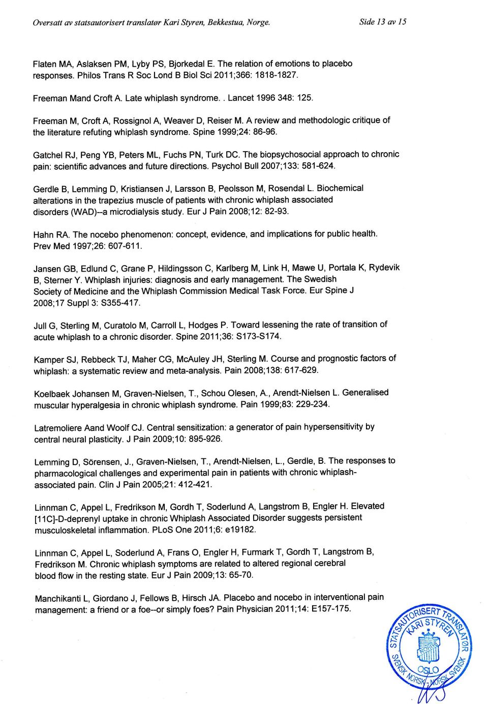 A review and methodologic critique of the literature refuting whiplash syndrome. Spine 1999;24: 86-96. Gatbhel RJ, Peng YB, Peters ML, Fuchs PN, Turk DC.