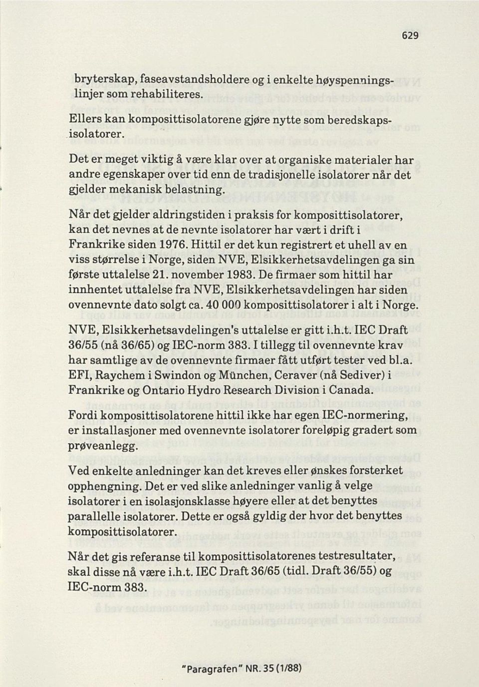 Når det gjelder aldringstiden i praksis for komposittisolatorer, kan det nevnes at de nevnte isolatorer har vært i drift i Frankrike siden 1976.