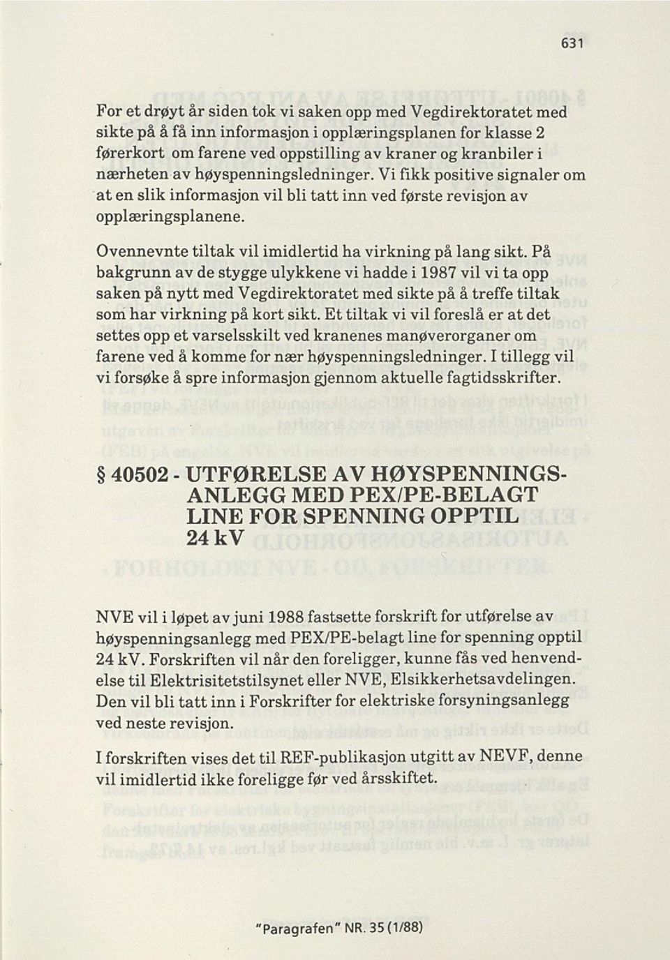 På bakgrunn av de stygge ulykkene vi hadde i 1987 vil vi ta opp saken på nytt med Vegdirektoratet med sikte på å treffe tiltak som har virkning på kort sikt.