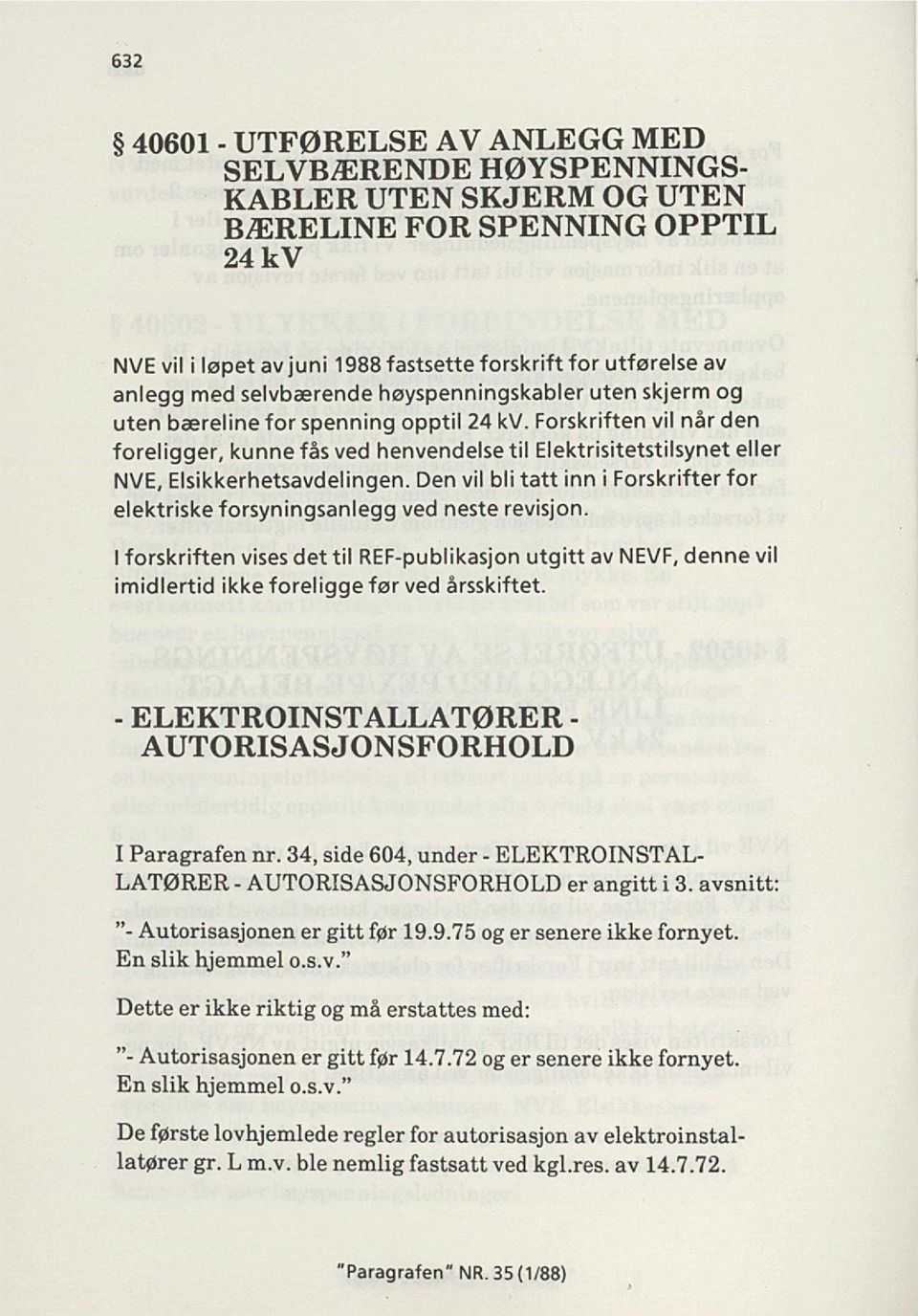 Forskriften vil når den foreligger, kunne fås ved henvendelse til Elektrisitetstilsynet eller NVE, Elsikkerhetsavdelingen.