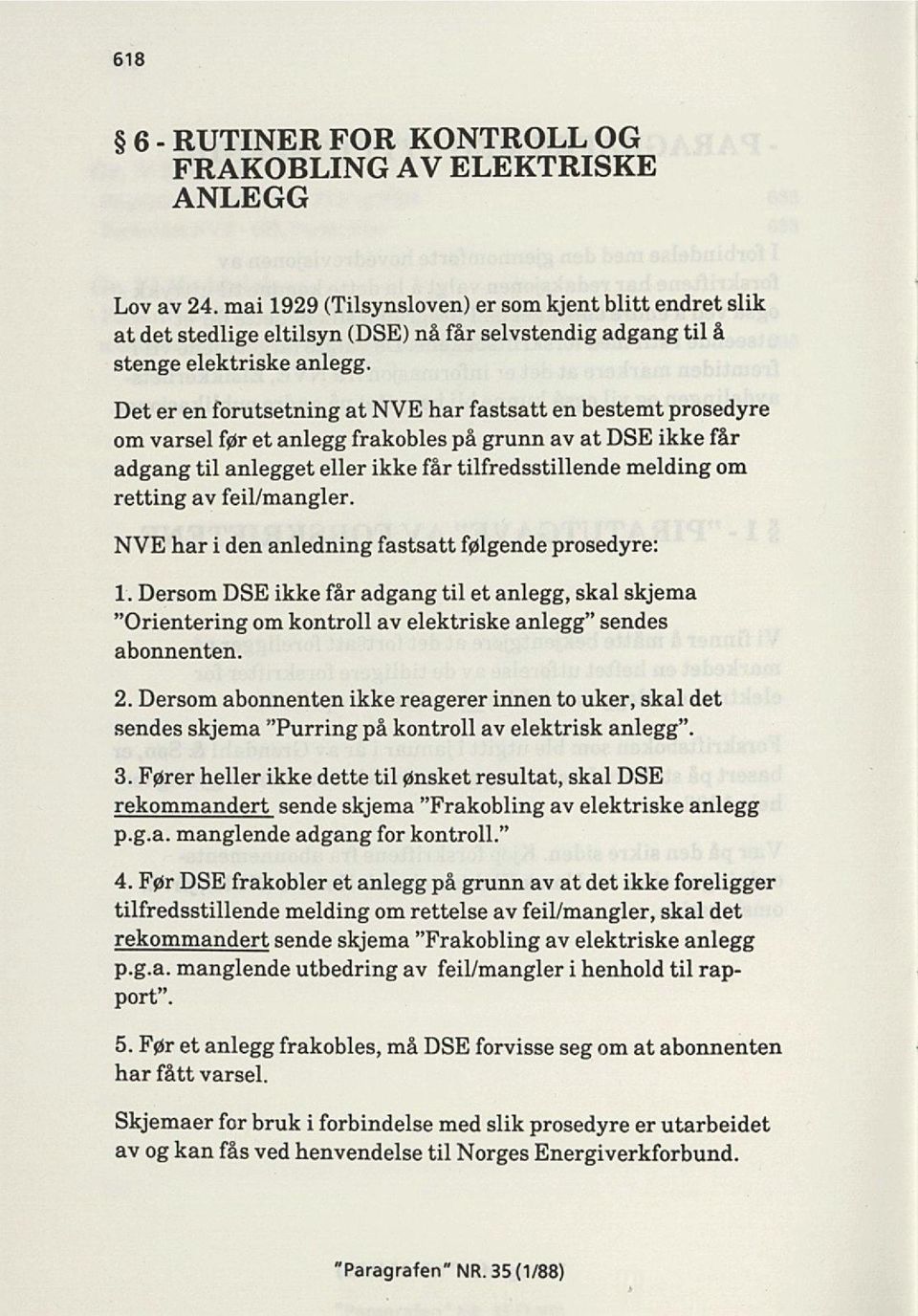 Det er en forutsetning at NVE har fastsatt en bestemt prosedyre om varsel før et anlegg frakobles på grunn av at DSE ikke får adgang til anlegget eller ikke får tilfredsstillende melding om retting