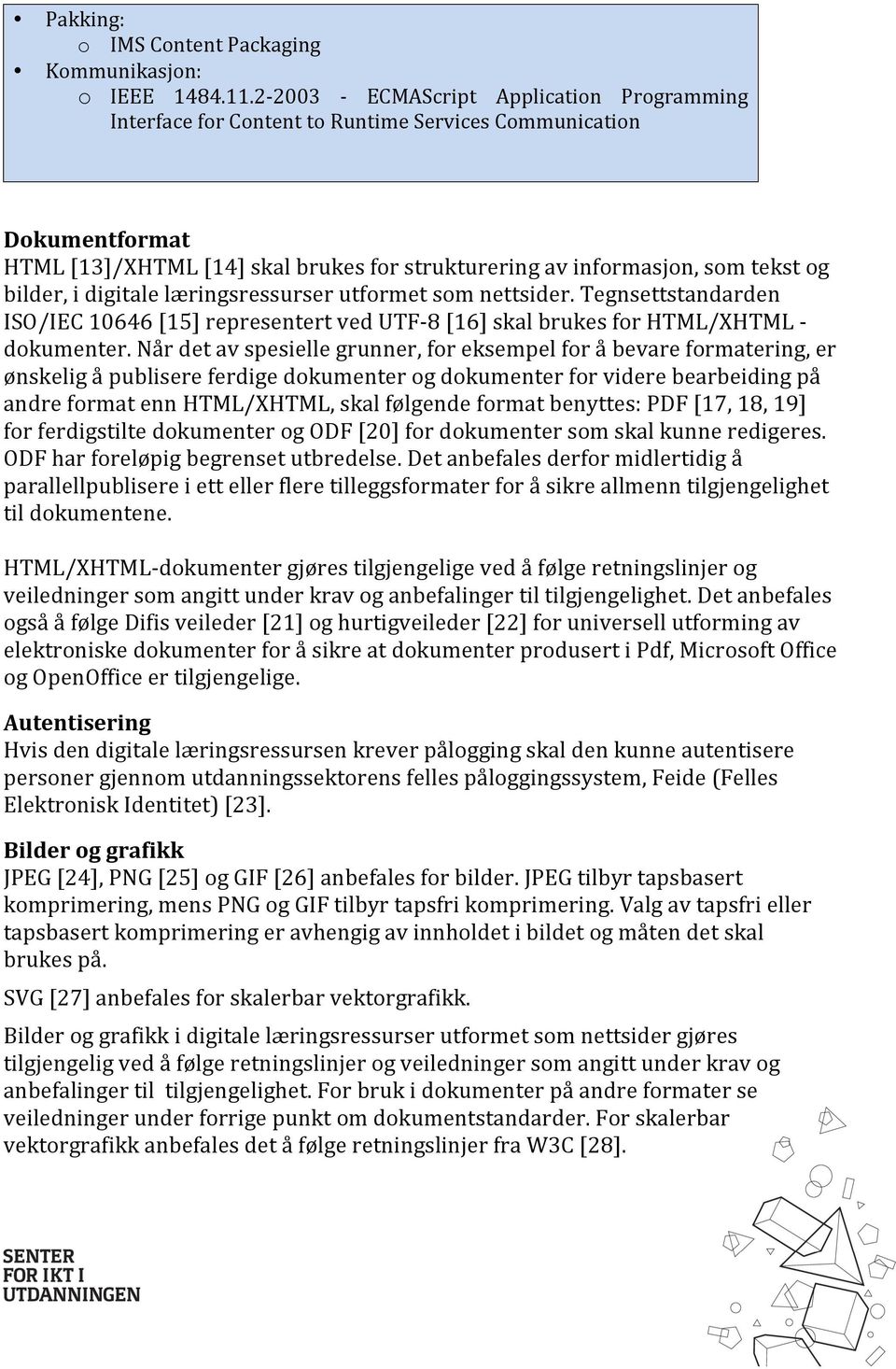 bilder, i digitale læringsressurser utformet som nettsider. Tegnsettstandarden ISO/IEC 10646 [15] representert ved UTF- 8 [16] skal brukes for HTML/XHTML - dokumenter.