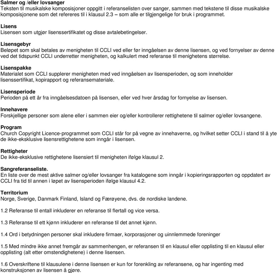 Lisensgebyr Beløpet som skal betales av menigheten til CCLI ved eller før inngåelsen av denne lisensen, og ved fornyelser av denne ved det tidspunkt CCLI underretter menigheten, og kalkulert med