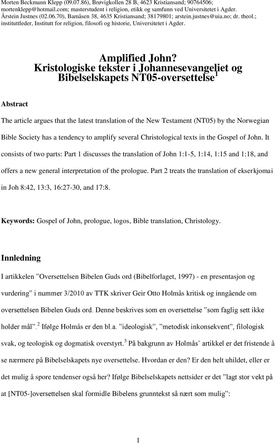 Kristologiske tekster i Johannesevangeliet og Bibelselskapets NT05-oversettelse 1 Abstract The article argues that the latest translation of the New Testament (NT05) by the Norwegian Bible Society