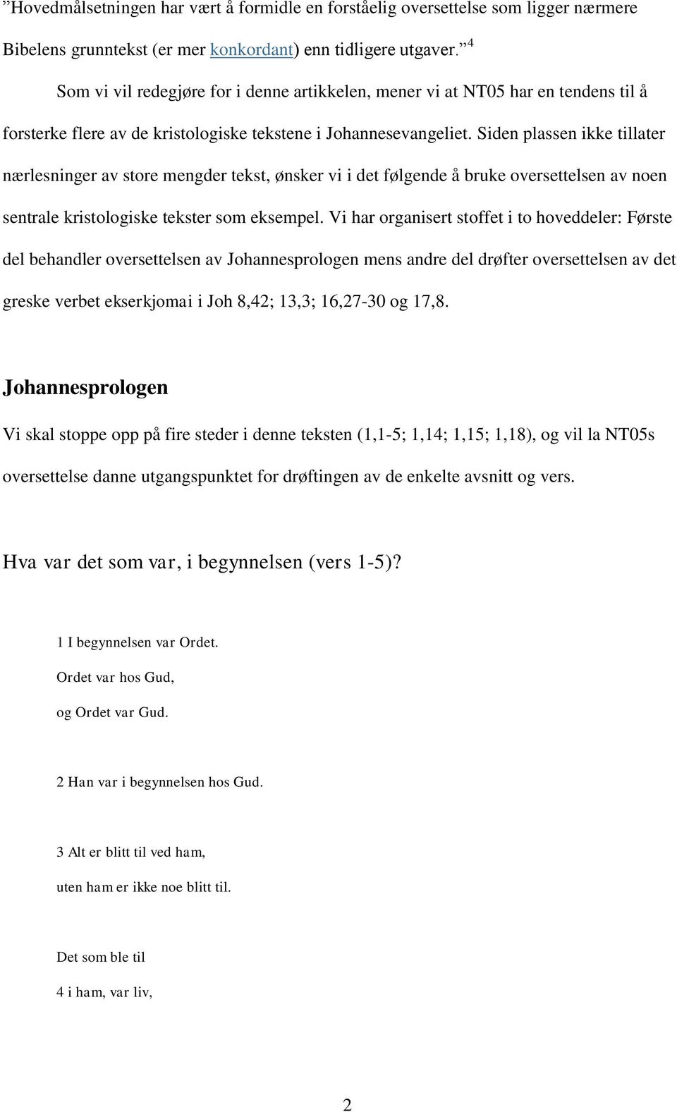 Siden plassen ikke tillater nærlesninger av store mengder tekst, ønsker vi i det følgende å bruke oversettelsen av noen sentrale kristologiske tekster som eksempel.