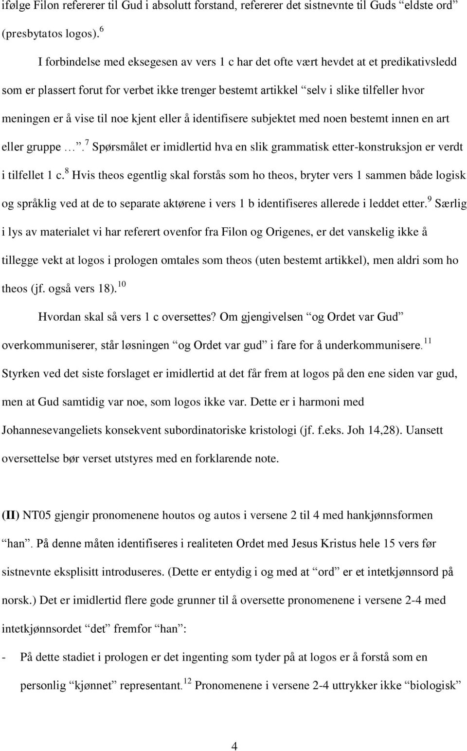 til noe kjent eller å identifisere subjektet med noen bestemt innen en art eller gruppe. 7 Spørsmålet er imidlertid hva en slik grammatisk etter-konstruksjon er verdt i tilfellet 1 c.