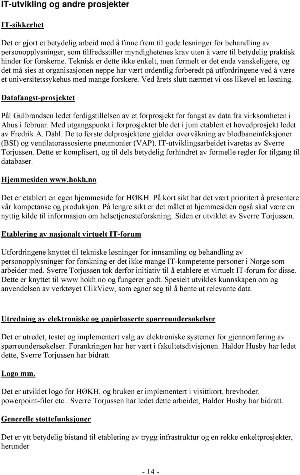 Teknisk er dette ikke enkelt, men formelt er det enda vanskeligere, og det må sies at organisasjonen neppe har vært ordentlig forberedt på utfordringene ved å være et universitetssykehus med mange