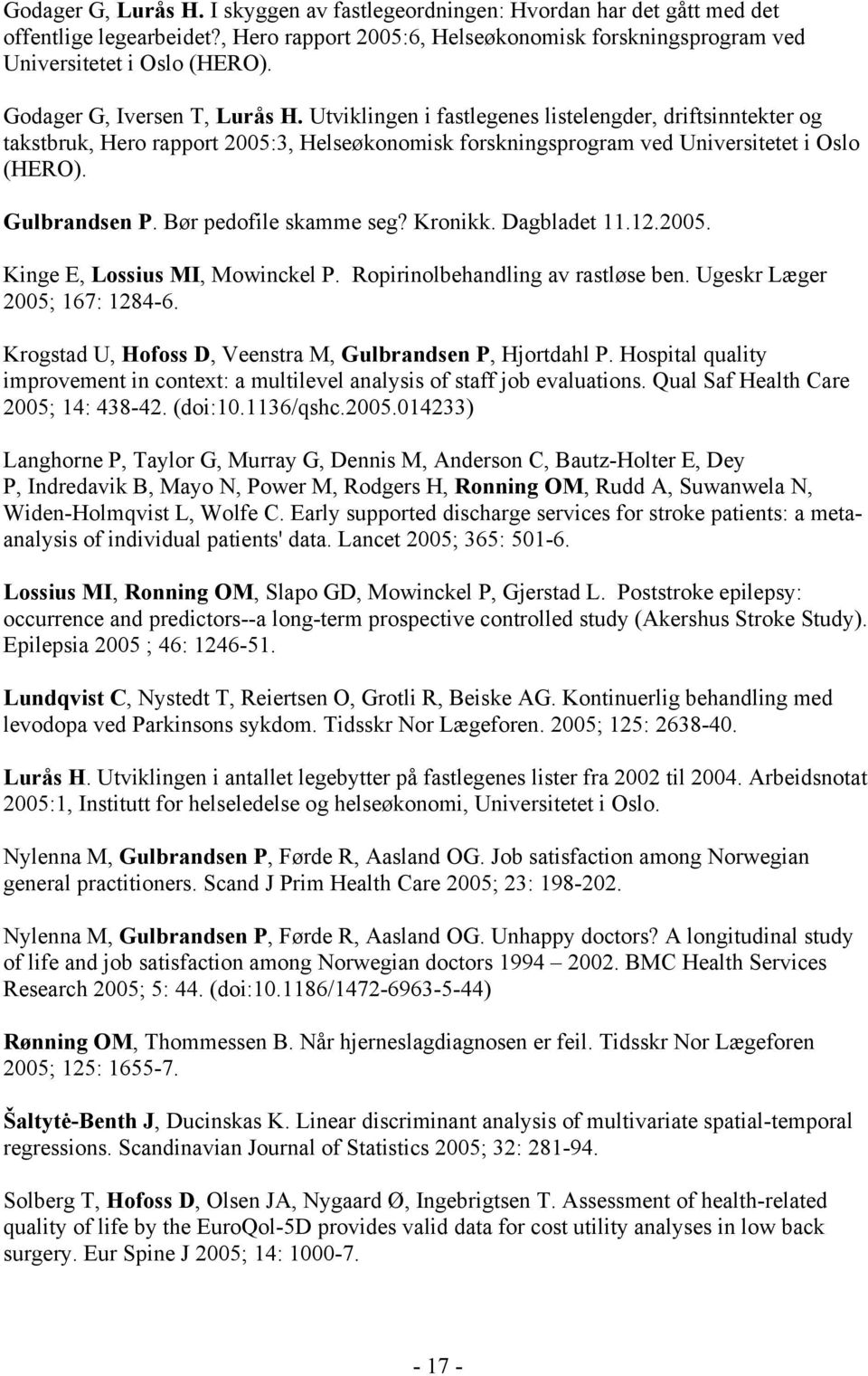 Gulbrandsen P. Bør pedofile skamme seg? Kronikk. Dagbladet 11.12.2005. Kinge E, Lossius MI, Mowinckel P. Ropirinolbehandling av rastløse ben. Ugeskr Læger 2005; 167: 1284-6.