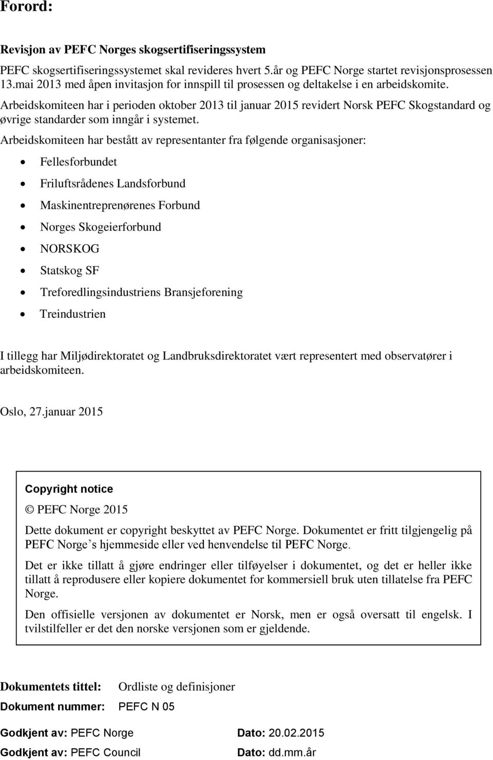 Arbeidskomiteen har i perioden oktober 2013 til januar 2015 revidert Norsk PEFC Skogstandard og øvrige standarder som inngår i systemet.