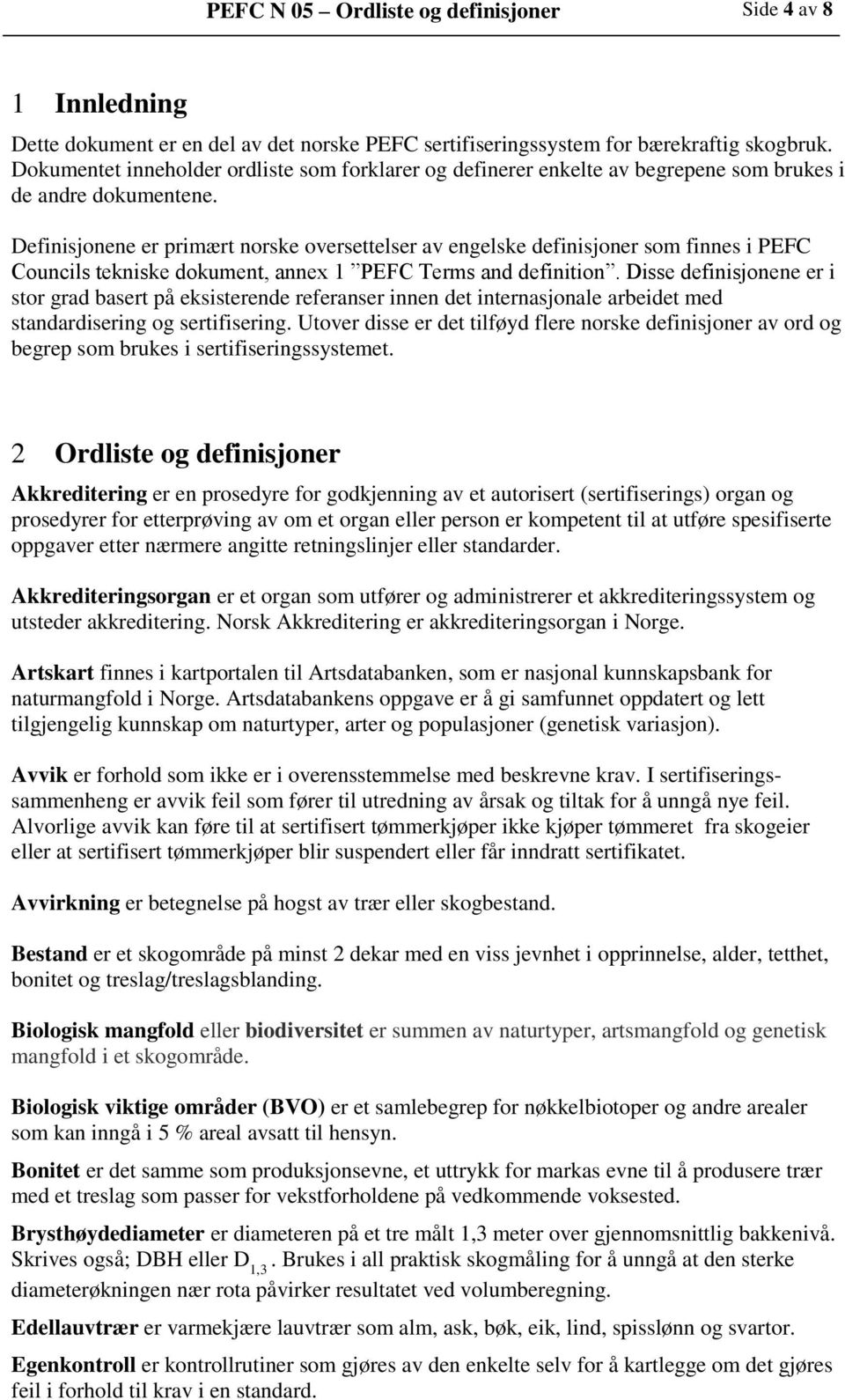 Definisjonene er primært norske oversettelser av engelske definisjoner som finnes i PEFC Councils tekniske dokument, annex 1 PEFC Terms and definition.