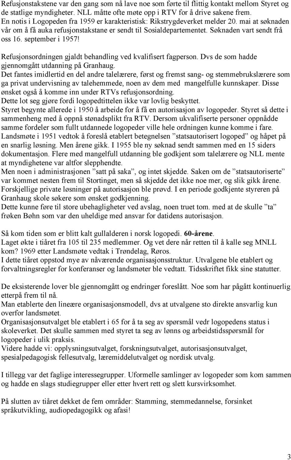 september i 1957! Refusjonsordningen gjaldt behandling ved kvalifisert fagperson. Dvs de som hadde gjennomgått utdanning på Granhaug.