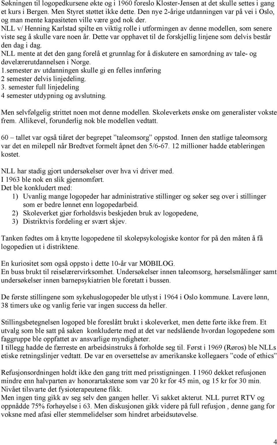 NLL v/ Henning Karlstad spilte en viktig rolle i utformingen av denne modellen, som senere viste seg å skulle vare noen år.