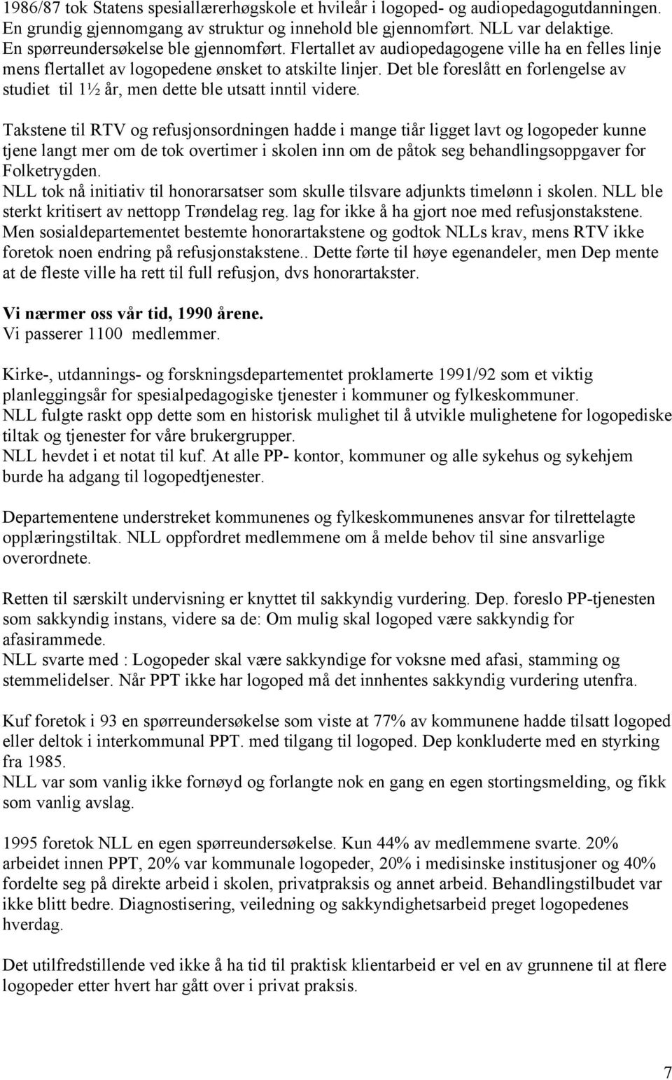 Det ble foreslått en forlengelse av studiet til 1½ år, men dette ble utsatt inntil videre.