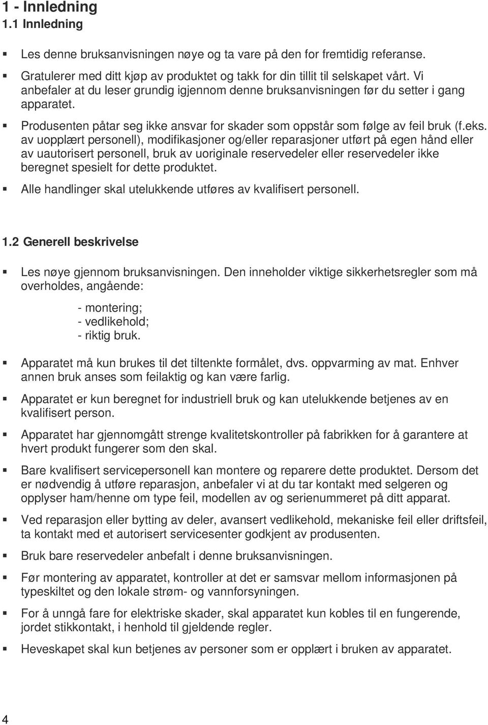 av uopplært personell), modifikasjoner og/eller reparasjoner utført på egen hånd eller av uautorisert personell, bruk av uoriginale reservedeler eller reservedeler ikke beregnet spesielt for dette