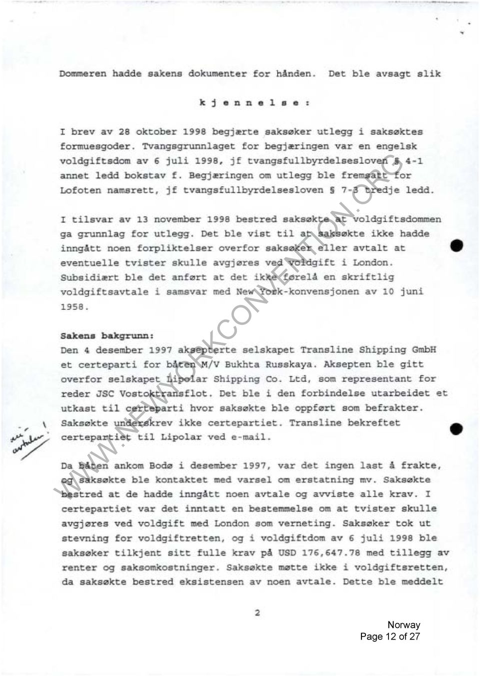 Begj~ringen Lofoten namsrett, jf tvangsfullbyrdelsesloven om utlegg ble fremsatt for 7-3 tredje ledd. I tilsvar av 13 november 1998 bestred saks0kte at voldgiftsdommen ga grunnlag for utlegg.