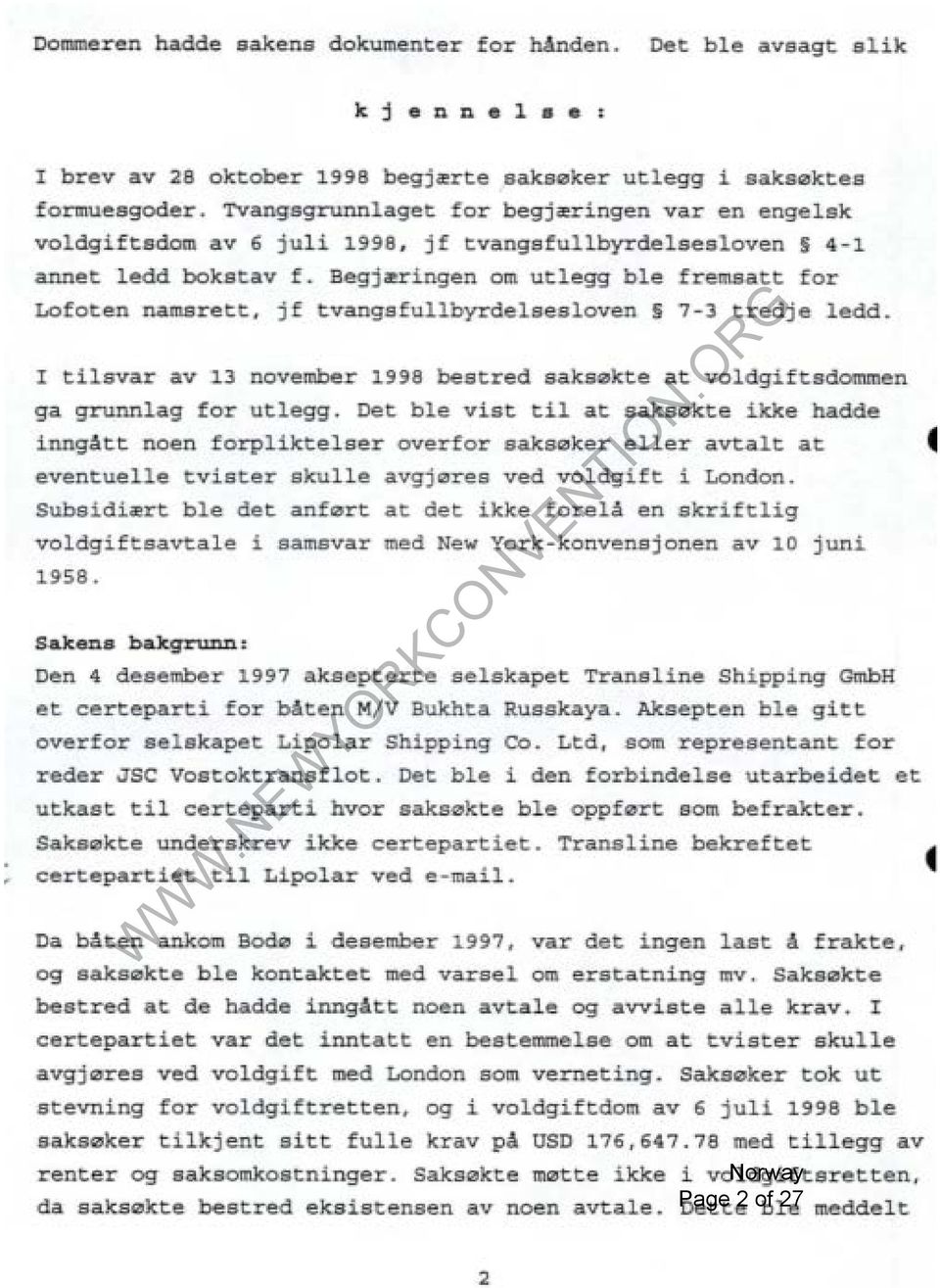 Begj~ringen Lofoten namsrett, jf tvangsfullbyrdelsesloven om utlegg ble fremsatt for 7-3 tredje ledd. I tilsvar av 13 november 1998 bestred saks0kte at voldgiftsdommen ga grunnlag for utlegg.