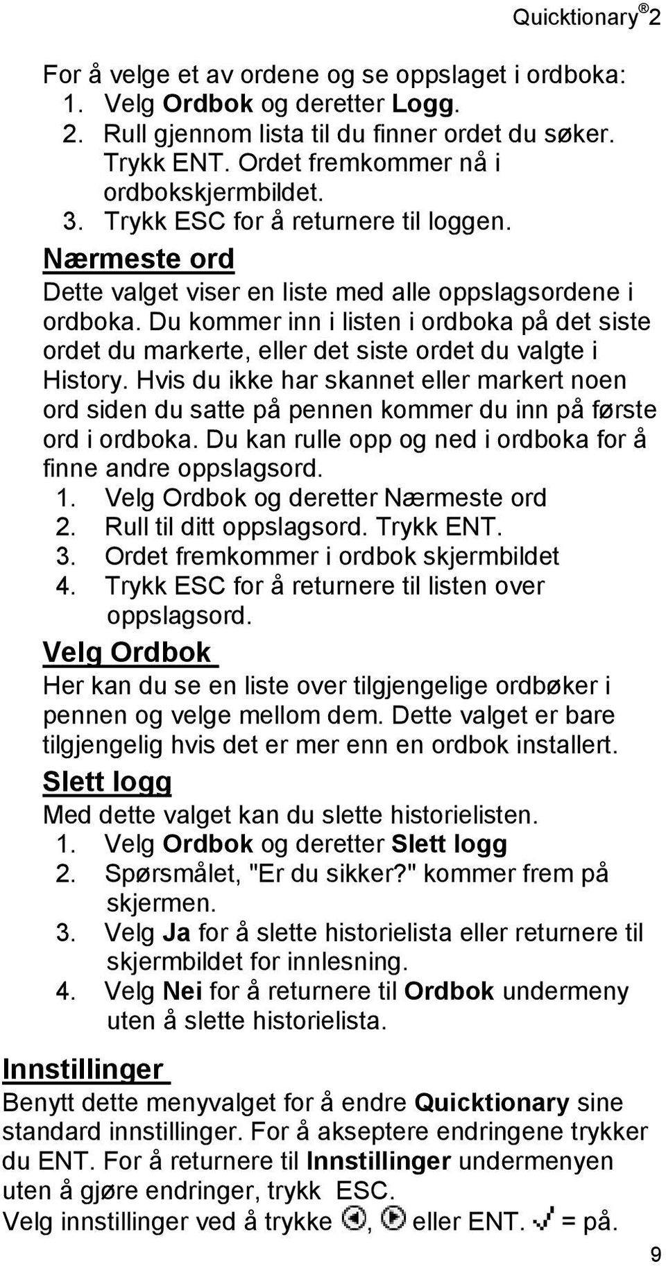 Du kommer inn i listen i ordboka på det siste ordet du markerte, eller det siste ordet du valgte i History.