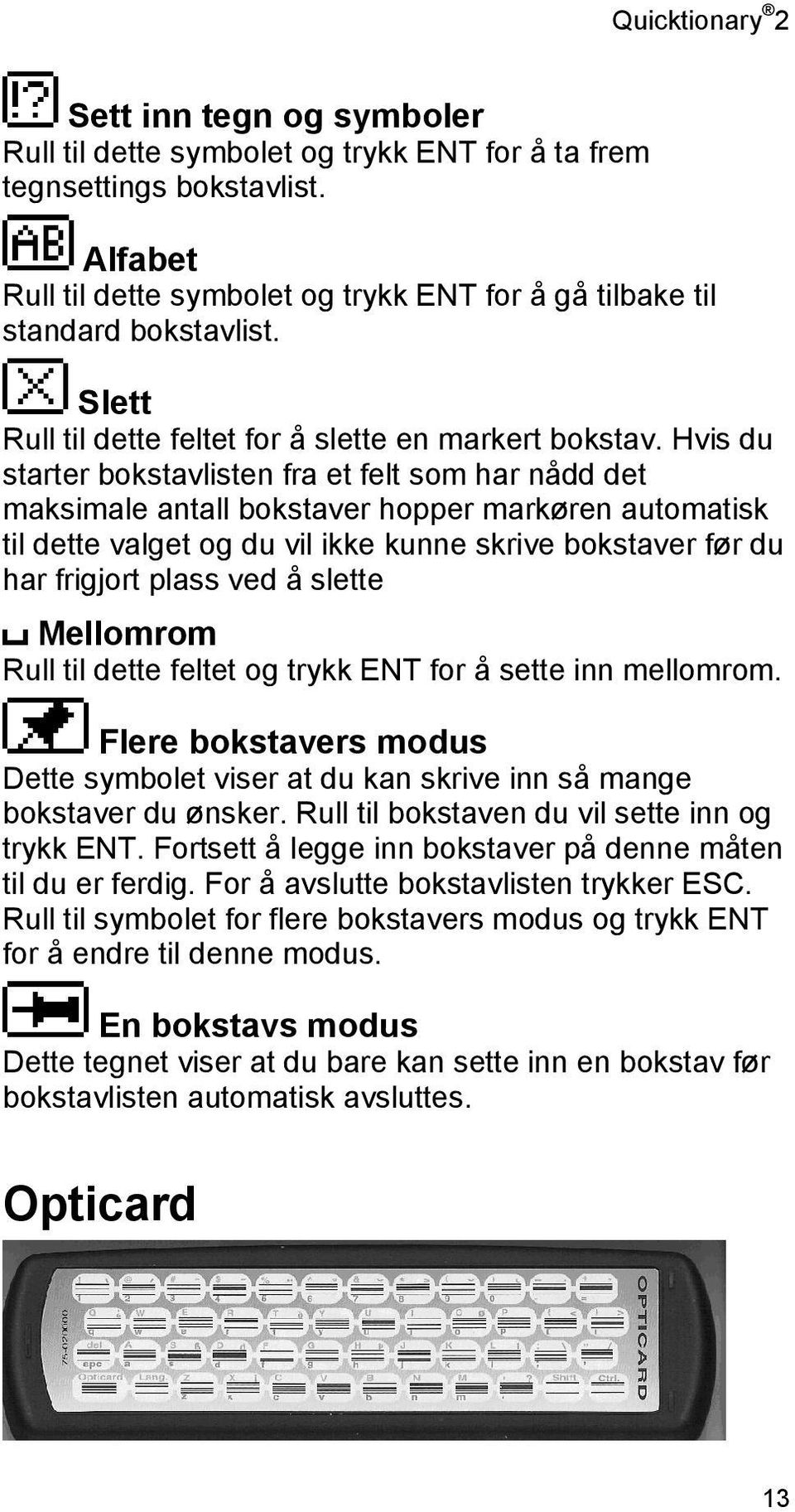 Hvis du starter bokstavlisten fra et felt som har nådd det maksimale antall bokstaver hopper markøren automatisk til dette valget og du vil ikke kunne skrive bokstaver før du har frigjort plass ved å