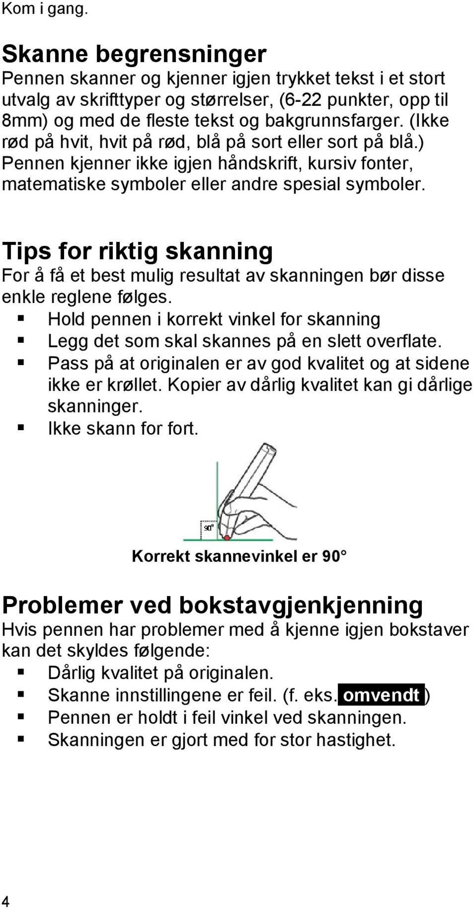 Tips for riktig skanning For å få et best mulig resultat av skanningen bør disse enkle reglene følges. Hold pennen i korrekt vinkel for skanning Legg det som skal skannes på en slett overflate.